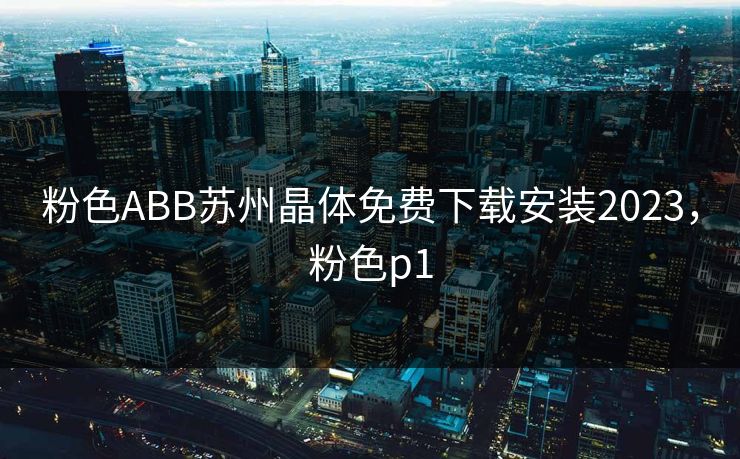 粉色ABB苏州晶体免费下载安装2023，粉色p1