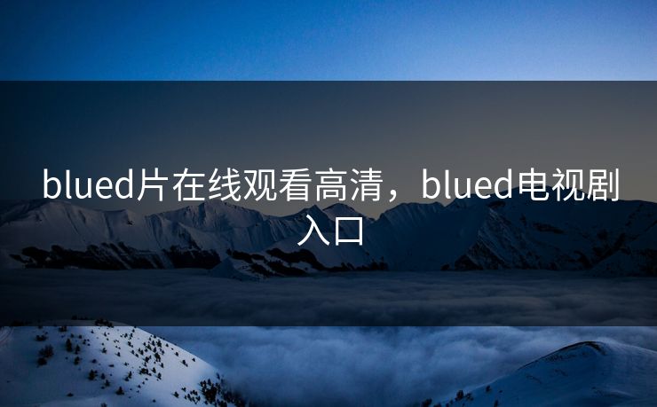 blued片在线观看高清，blued电视剧入口